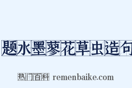题水墨蓼花草虫造句是什么意思的图片